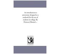 An Introduction To Astronomy: Designed As A Textbook For The Use Of Students In College. By Denison Olmsted ...