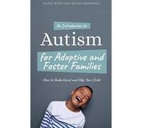 An Introduction to Autism for Adoptive and Foster Families: How to Understand and Help Your Child - [Version Originale] Inconnu (Auteur)