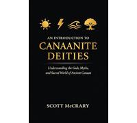 An Introduction to Canaanite Deities: Understanding the Gods, Myths, and Sacred World of Ancient Canaan