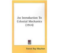 An Introduction to Celestial Mechanics Forest Ray Moulton (Auteur)