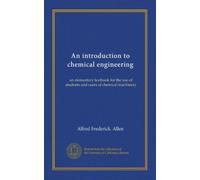 An introduction to chemical engineering (Vol-1): an elementary textbook for the use of students and users of chemical machinery