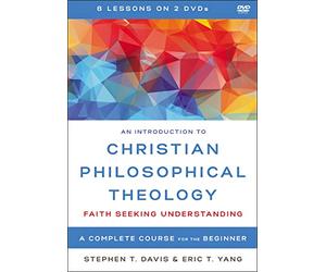 An Introduction to Christian Philosophical Theology Video Lectures: Faith Seeking Understanding: A Complete Course For the Beginner