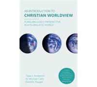 An Introduction to Christian Worldview by Tawa J. Anderson Tawa J Anderson, W Michael Clark, David K Naugle (Auteur)