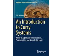 An Introduction to Curry Systems: A Way to Algebraize Paraconsistent, Paracomplete, and Non-Alethic Logic (Intelligent Systems Reference Library)