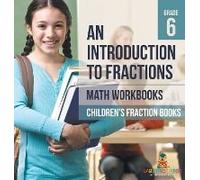 An Introduction To Fractions - Math Workbooks Grade 6 Children's Fraction Books