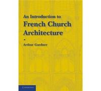 An Introduction to French Church Architecture - Arthur Gardner - Cambridge University Press - Livre en Anglais - Paperback Arthur GardnerArthur Gardner (Auteur)