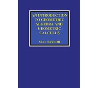 An Introduction To Geometric Algebra And Geometric Calculus
