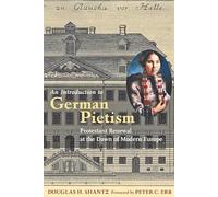 An Introduction to German Pietism - Protestant Renewal at the Dawn of Modern Europe