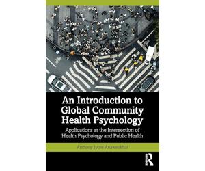 An Introduction to Global Community Health Psychology: Applications at the Intersection of Health Psychology and Public Health