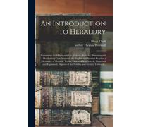 An Introduction To Heraldry: Containing The Origin And Use Of Arms; Rules For Blazoning And Marshalling Coat Armours; The English And Scottish Rega