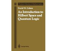 An Introduction To Hilbert Space And Quantum Logic