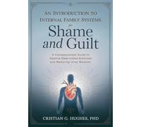 An Introduction to Internal Family Systems Therapy for Shame and Guilt: A Compassionate Guide to Healing Deep-Rooted Emotions and Restoring Inner Balance