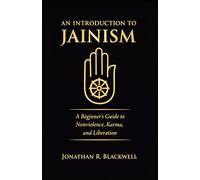 An Introduction to Jainism: A Beginner's Guide to Nonviolence, Karma, and Liberation