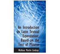An Introduction To Latin Textual Emendation: Based On The Text Of Plautus
