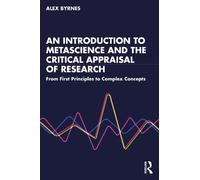An Introduction to Metascience and the Critical Appraisal of Research: From First Principles to Complex Concepts