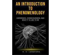 An Introduction to Phenomenology: Experience, Consciousness, and What It Is Like to Be