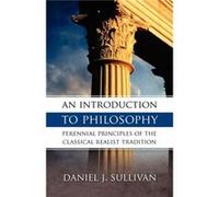An Introduction to Philosophy Perennial Principles of the Classical Realist Tradition by Bernard J Sullivan & Daniel Sullivan Bernard J Sullivan Daniel Sullivan (Auteur)