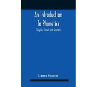 An Introduction To Phonetics (English, French, And German), With Reading Lessons And Exercises With A Preface By Dorothea Beale