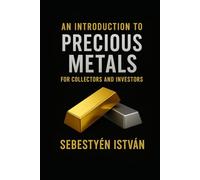 An Introduction to Precious Metals: For Collectors and Investors