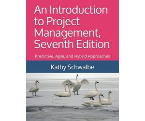 An Introduction to Project Management, Seventh Edition: Predictive, Agile, and Hybrid Approaches