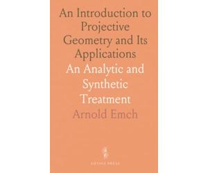 An Introduction to Projective Geometry and Its Applications: An Analytic and Synthetic Treatment