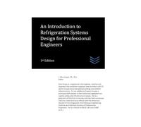 An Introduction to Refrigeration Systems Design for Professional Engineers