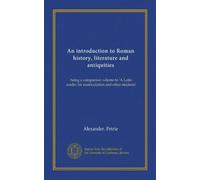 An introduction to Roman history, literature and antiquities: being a companion volume to 'A Latin reader for matriculation and other students'