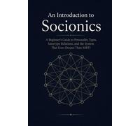 An Introduction to Socionics: A Beginner's Guide to Personality Types, Intertype Relations, and the System That Goes Deeper Than MBTI