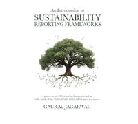 An Introduction to Sustainability Reporting Frameworks: A primer on key ESG reporting frameworks such as GRI, SASB, IFRS, TCFD, TNFD, ESRS, BRSR and a few more...