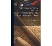 An Introduction To The Constitutional Law Of The United States: Especially Designed For Students,
