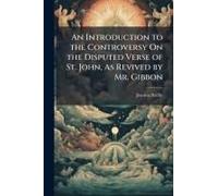 An Introduction To The Controversy On The Disputed Verse Of St. John, As Revived By Mr. Gibbon