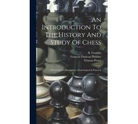 An Introduction To The History And Study Of Chess: With Copious Descriptions, Etymological & Practical