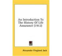 An Introduction to the History of Life Assurance (1912) Jack, Alexander Fingland (Auteur)