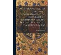 An Introduction To The Holy Understanding Of The Glasse Of Righteousnesse, Set Forth By H.N. And By Him Perused Anew