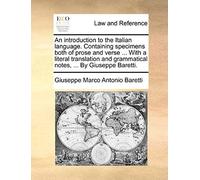 An Introduction To The Italian Language. Containing Specimens Both Of Prose And Verse ... With A Literal Translation And Grammatical Notes, ... By Gi