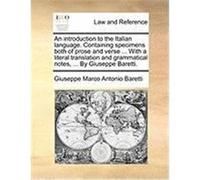 An Introduction to the Italian Language. Containing Specimens Both of Prose and Verse ... with a Literal Translation and Grammatical Notes, ... by Gi Baretti, Giuseppe Marco Antonio (Auteur)