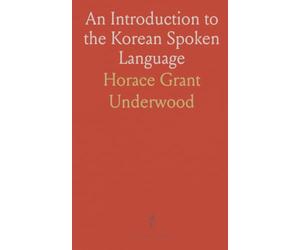 An Introduction to the Korean Spoken Language: In two parts: Part I. Grammatical notes; Part II. English into Korean