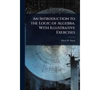 An Introduction to the Logic of Algebra. With Illustrative Exercises