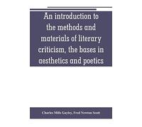 An Introduction To The Methods And Materials Of Literary Criticism, The Bases In Aesthetics And Poetics