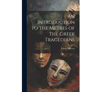 An Introduction To The Metres Of The Greek Tragedians
