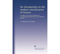 An Introduction to the Modern Classification of Insects; founded on the natural habits and corresponding organisation of the different families. In two volumes