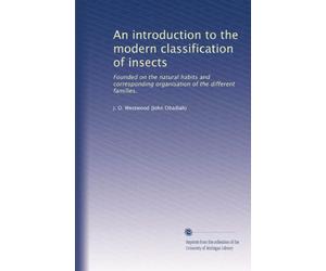 An Introduction to the Modern Classification of Insects; founded on the natural habits and corresponding organisation of the different families. In two volumes