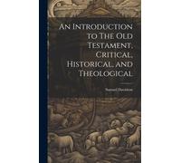 An Introduction To The Old Testament, Critical, Historical, And Theological