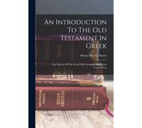 An Introduction To The Old Testament In Greek: The History Of The Greek Old Testament And Of Its Transmission