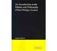An Introduction to the Politics and Philosophy of Jose Ortega Y Gasset, Cambridge Iberian and Latin American Studies Andrew Dobson (Auteur)