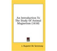 An Introduction to the Study of Animal Magnetism (1838) Sennevoy, J. Dupotet De (Auteur)