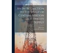 An Introduction To The Study Of Central Station Electricity Supply