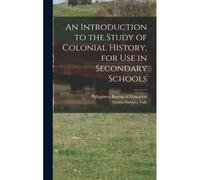 An Introduction To The Study Of Colonial History, For Use In Secondary Schools