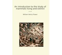 An introduction to the study of mammals living and extinct