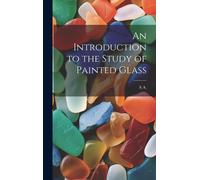 An Introduction To The Study Of Painted Glass